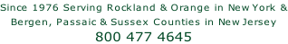 Since 1976 Serving Rockland & Orange in New York & Bergen, Passaic & Sussex Counties in New Jersey 800 477 4645