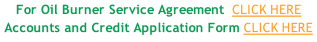 For Oil Burner Service Agreement  CLICK HERE Accounts and Credit Application Form CLICK HERE
